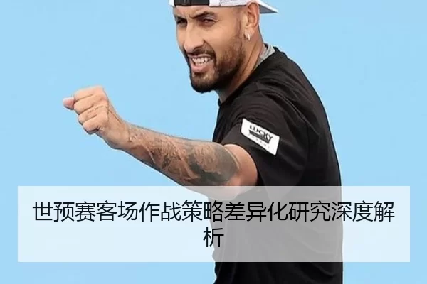 世预赛客场作战策略差异化研究深度解析